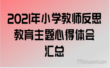 2021年小学教师反思教育主题心得体会汇总