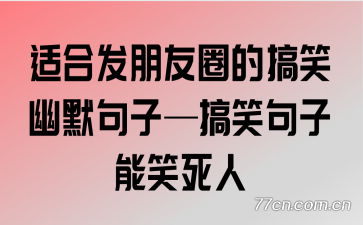 适合发朋友圈的搞笑幽默句子—搞笑句子能笑死人