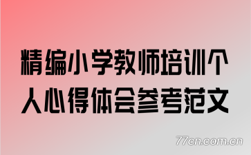 精编小学教师培训个人心得体会参考范文