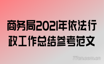商务局2021年依法行政工作总结参考范文