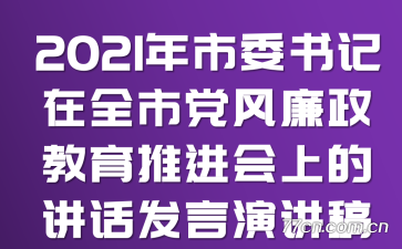 2021年市委书记在全市党风廉政教育推进会上的讲话发言演讲稿