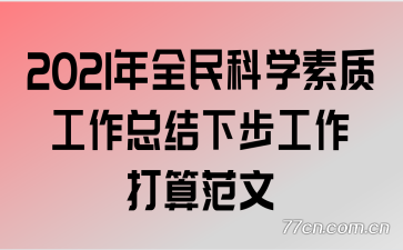 2021年全民科学素质工作总结下步工作打算范文