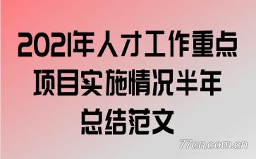 2021年人才工作重点项目实施情况半年总结范文