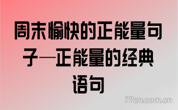 周末愉快的正能量句子—正能量的经典语句